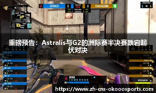 重磅预告：Astralis与G2的洲际赛半决赛跌宕起伏对决